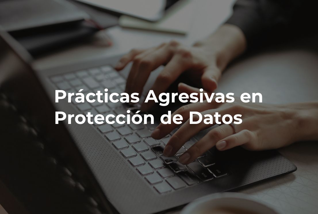 practicas agresivas en protección de datos