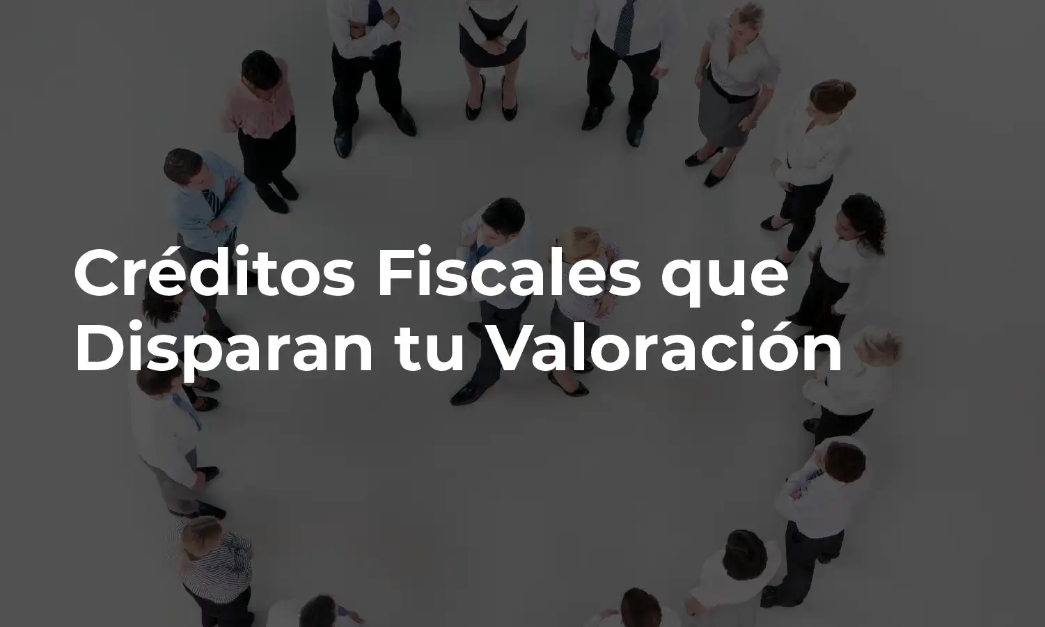 Créditos Fiscales que Disparan la Valoración de tu Empresa